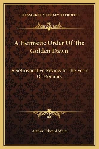 Cover image for A Hermetic Order of the Golden Dawn: A Retrospective Review in the Form of Memoirs