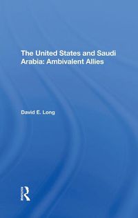 Cover image for The United States And Saudi Arabia: Ambivalent Allies