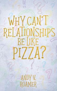 Cover image for Why Can't Relationships Be Like Pizza?