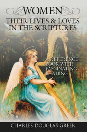 Women, Their Lives & Loves, in the Scriptures: A Reference Book with Fascinating Reading