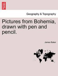 Cover image for Pictures from Bohemia, Drawn with Pen and Pencil.