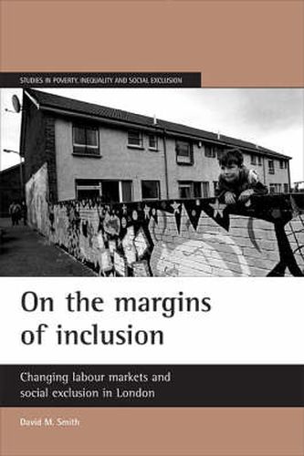 Cover image for On the margins of inclusion: Changing labour markets and social exclusion in London