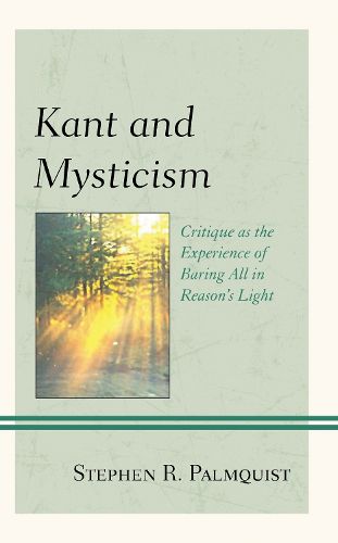 Cover image for Kant and Mysticism: Critique as the Experience of Baring All in Reason's Light