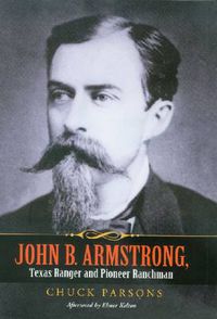 Cover image for John B. Armstrong, Texas Ranger and Pioneer Ranchman