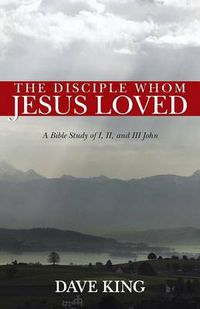 Cover image for The Disciple Whom Jesus Loved: A Bible Study of I, II, and III John