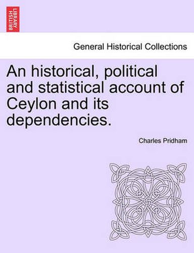 Cover image for An Historical, Political and Statistical Account of Ceylon and Its Dependencies.