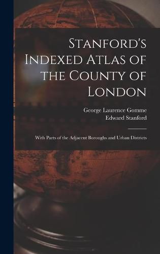 Cover image for Stanford's Indexed Atlas of the County of London: With Parts of the Adjacent Boroughs and Urban Districts