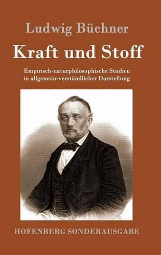 Kraft und Stoff: Empirisch-naturphilosophische Studien in allgemein-verstandlicher Darstellung