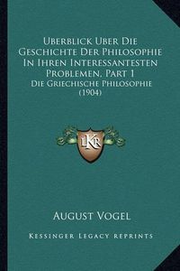 Cover image for Uberblick Uber Die Geschichte Der Philosophie in Ihren Interessantesten Problemen, Part 1: Die Griechische Philosophie (1904)