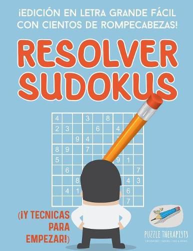 Resolver sudokus !Edicion en letra grande facil con cientos de rompecabezas! (!Y tecnicas para empezar!)