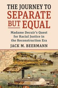 Cover image for The Journey to Separate but Equal: Madame Decuir's Quest for Racial Justice in the Reconstruction Era