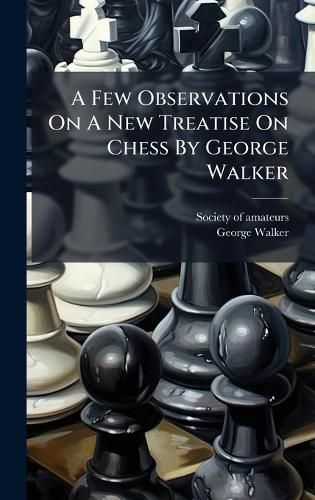 Cover image for A Few Observations On A New Treatise On Chess By George Walker