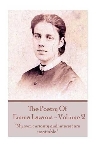 The Poetry of Emma Lazarus - Volume 2: My own curiosity and interest are insatiable.