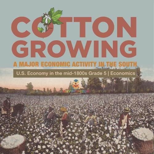 Cotton Growing: A Major Economic Activity in the South U.S. Economy in the mid-1800s Grade 5 Economics