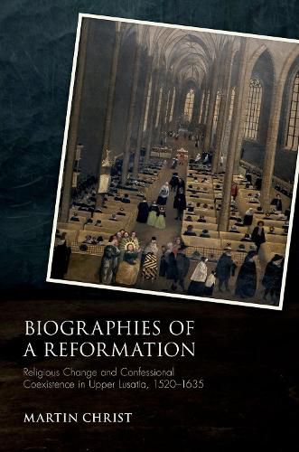 Cover image for Biographies of a Reformation: Religious Change and Confessional Coexistence in Upper Lusatia,  1520-1635