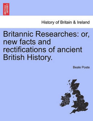 Cover image for Britannic Researches: Or, New Facts and Rectifications of Ancient British History.