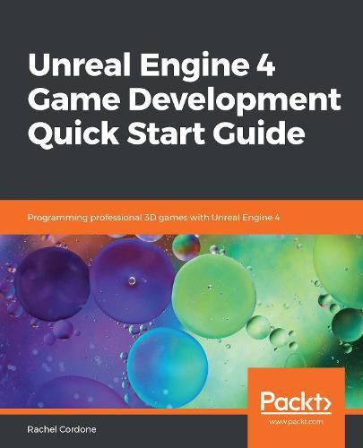 Cover image for Unreal Engine 4 Game Development Quick Start Guide: Programming professional 3D games with Unreal Engine 4