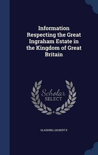 Cover image for Information Respecting the Great Ingraham Estate in the Kingdom of Great Britain