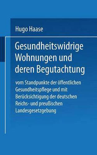 Cover image for Gesundheitswidrige Wohnungen Und Deren Begutachtung: Vom Standpunkte Der OEffentlichen Gesundheitspflege Und Mit Berucksichtigung Der Deutschen Reichs- Und Preussischen Landesgesetzgebung