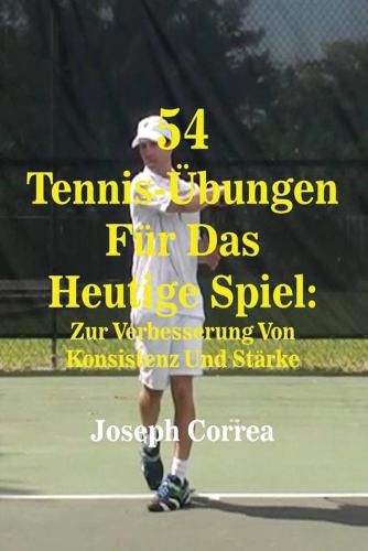 54 Tennis-UEbungen Fur Das Heutige Spiel: Zur Verbesserung Von Konsistenz Und Starke