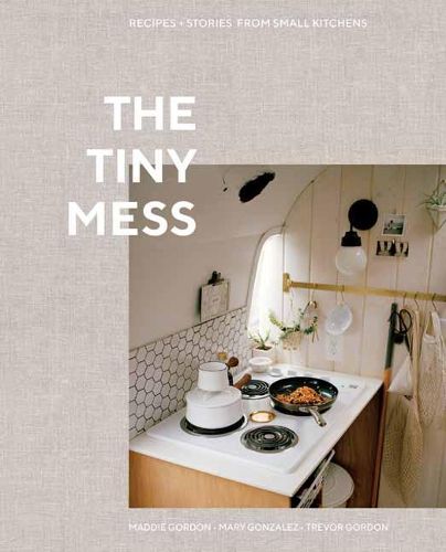 Cover image for The Tiny Mess: Recipes and Stories from Small Kitchens