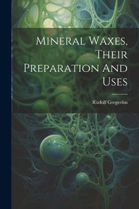 Cover image for Mineral Waxes, Their Preparation And Uses