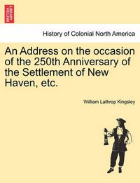 Cover image for An Address on the Occasion of the 250th Anniversary of the Settlement of New Haven, Etc.