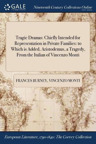 Cover image for Tragic Dramas: Chiefly Intended for Representation in Private Families: to Which is Added, Aristodemus, a Tragedy, From the Italian of Vincenzo Monti