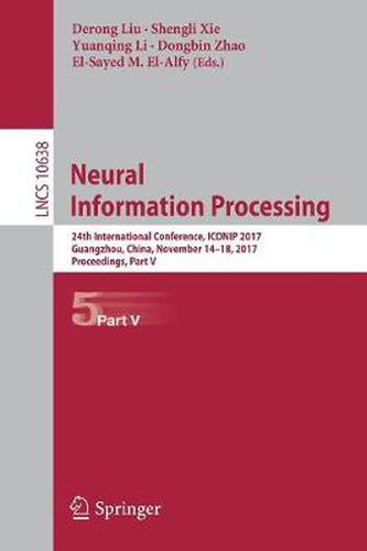 Cover image for Neural Information Processing: 24th International Conference, ICONIP 2017, Guangzhou, China, November 14-18, 2017, Proceedings, Part V