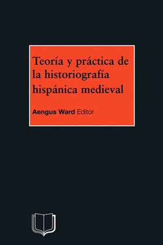 Cover image for Teoria y Practica de la Historiografia Hispanica Medieval