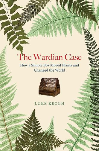 The Wardian Case: How a Simple Box Moved Plants and Changed the World