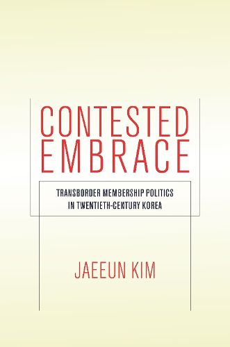 Cover image for Contested Embrace: Transborder Membership Politics in Twentieth-Century Korea