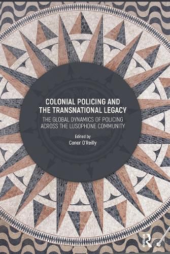 Cover image for Colonial Policing and the Transnational Legacy: The Global Dynamics of Policing Across the Lusophone Community