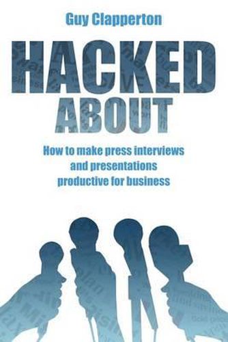 Cover image for Hacked about: How to Make Press Interviews and Presentations Productive for Business