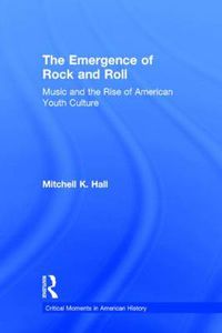 Cover image for The Emergence of Rock and Roll: Music and the Rise of American Youth Culture