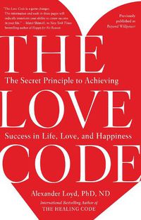 Cover image for The Love Code: The Secret Principle to Achieving Success in Life, Love, and Happiness