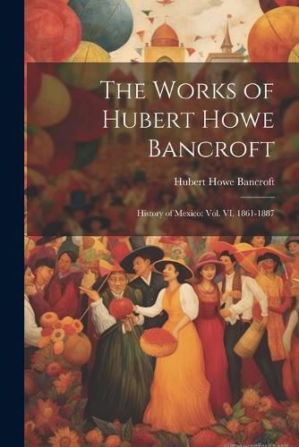 Cover image for The Works of Hubert Howe Bancroft