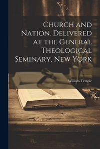 Cover image for Church and Nation. Delivered at the General Theological Seminary, New York