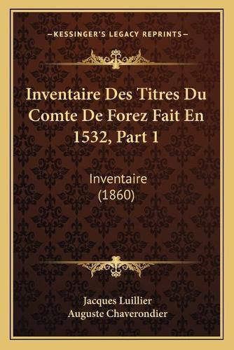 Cover image for Inventaire Des Titres Du Comte de Forez Fait En 1532, Part 1: Inventaire (1860)