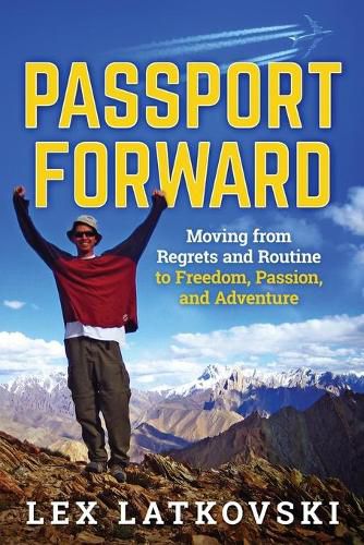 Cover image for Passport Forward: Moving from Regrets and Routine to Freedom, Passion, and Adventure