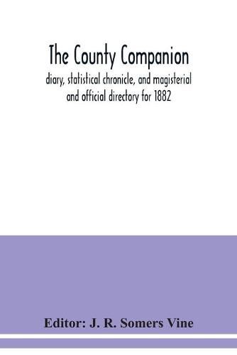 Cover image for The County companion, diary, statistical chronicle, and magisterial and official directory for 1882