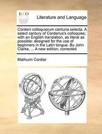 Cover image for Corderii Colloquiorum Centuria Selecta. a Select Century of Corderius's Colloquies; With an English Translation, as Literal as Possible