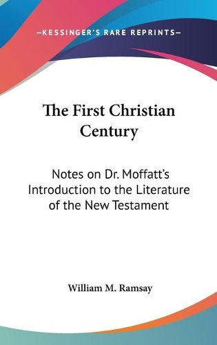 Cover image for The First Christian Century: Notes on Dr. Moffatt's Introduction to the Literature of the New Testament