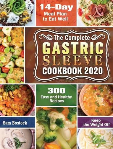 Cover image for The Complete Gastric Sleeve Cookbook 2020-2021: 300 Easy and Healthy Recipes with A 14-Day Meal Plan to Eat Well & Keep the Weight Off