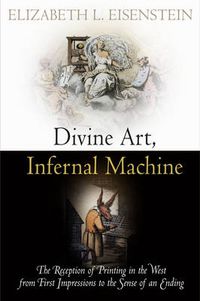 Cover image for Divine Art, Infernal Machine: The Reception of Printing in the West from First Impressions to the Sense of an Ending
