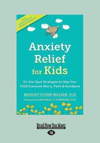 Cover image for Anxiety Relief for Kids: On-the-Spot Strategies to Help Your Child Overcome Worry, Panic, and Avoidance