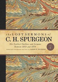 Cover image for The Lost Sermons of C. H. Spurgeon Volume IV: His Earliest Outlines and Sermons Between 1851 and 1854