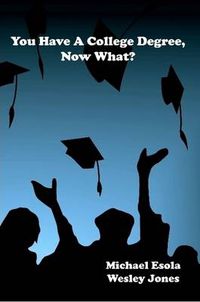 Cover image for You Have A College Degree, Now What?