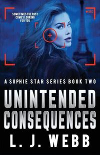 Cover image for Unintended Consequences: A Sophie Star Series Book Two