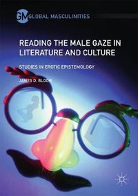 Cover image for Reading the Male Gaze in Literature and Culture: Studies in Erotic Epistemology